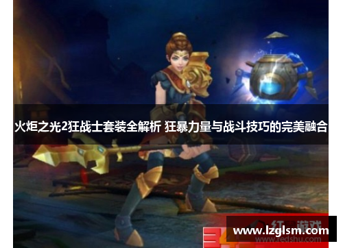 火炬之光2狂战士套装全解析 狂暴力量与战斗技巧的完美融合 火炬之光2狂战士套装全解析 狂暴力量与战斗技巧的完美融合